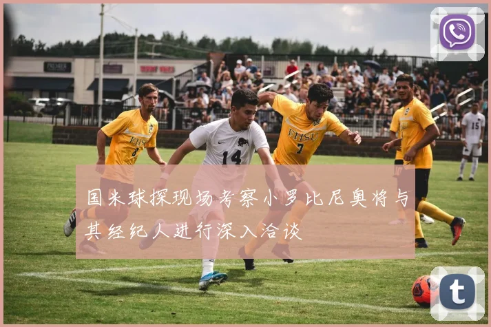 国米球探现场考察小罗比尼奥将与其经纪人进行深入洽谈